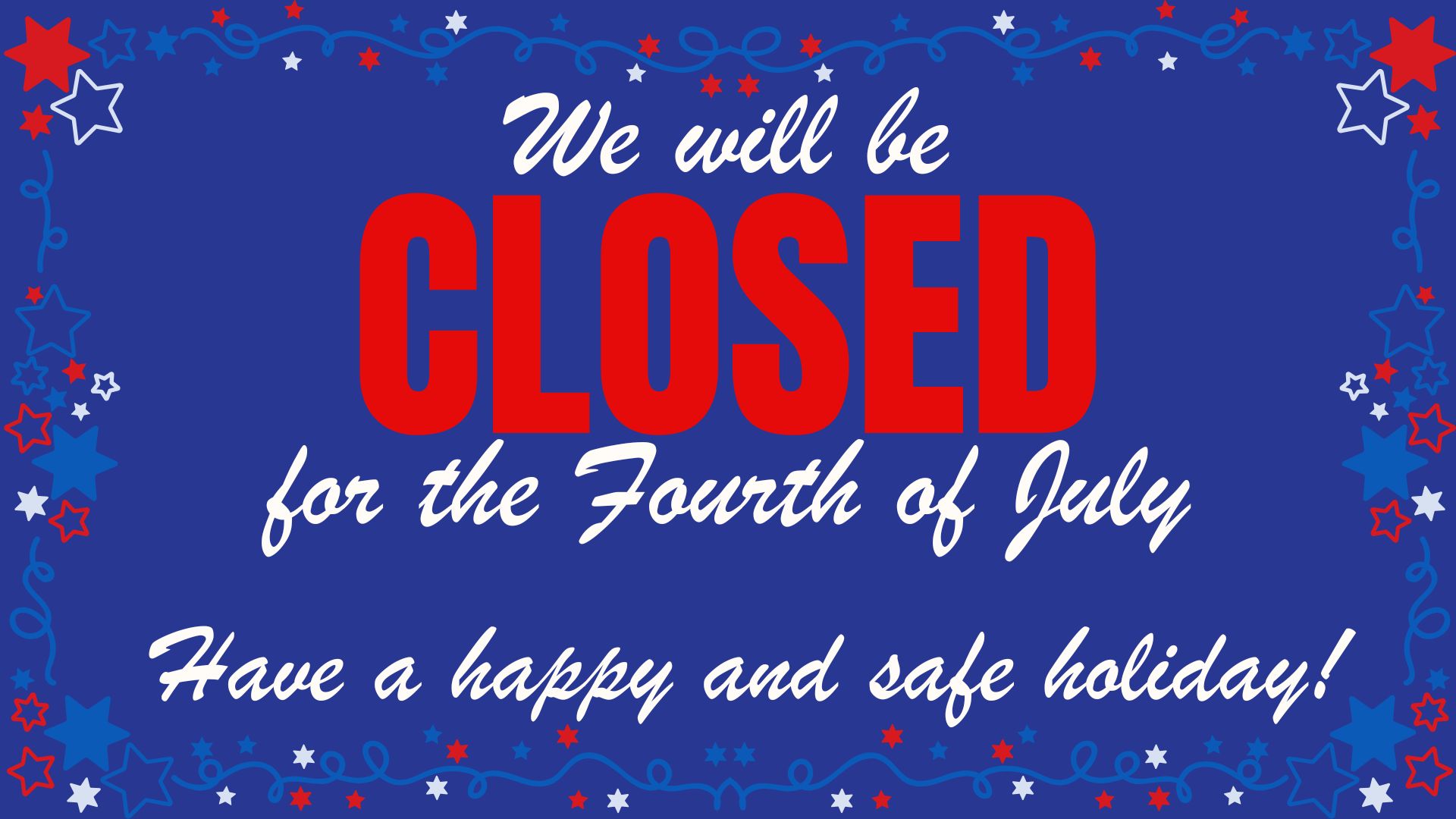 Closed for the 4th of July we will be closed for the fourth of july Have a happy and safe holiday!